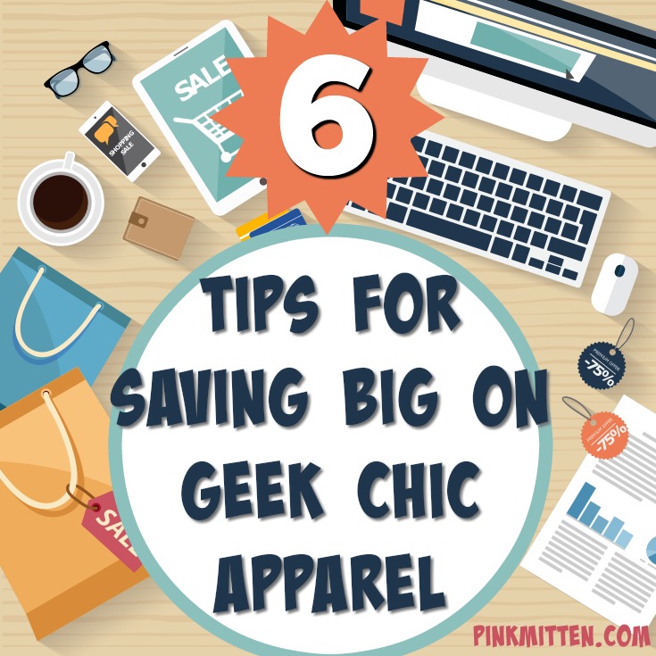 6 Tips for Saving Big on Geek Chic Apparel by PinkMitten.com #geekchic #geek #discounts #savings